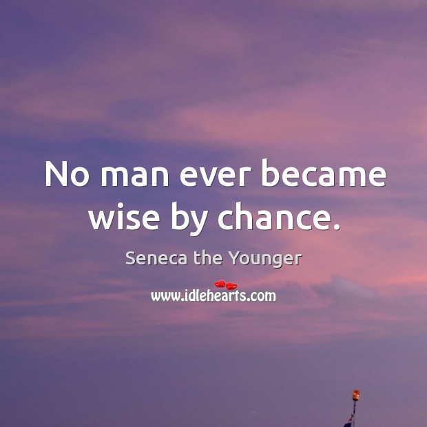 No man ever became wise by chance. Chance Quotes Image