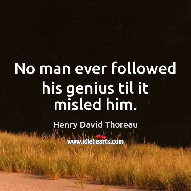 No man ever followed his genius til it misled him. Image