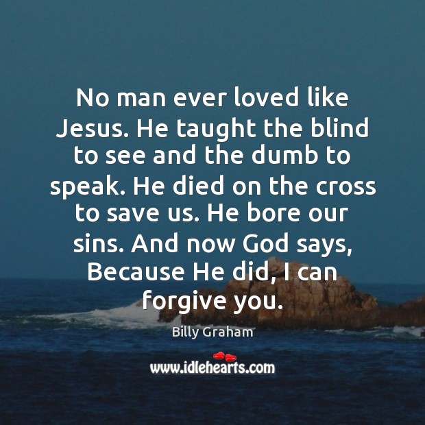 No man ever loved like Jesus. He taught the blind to see Forgive Quotes Image