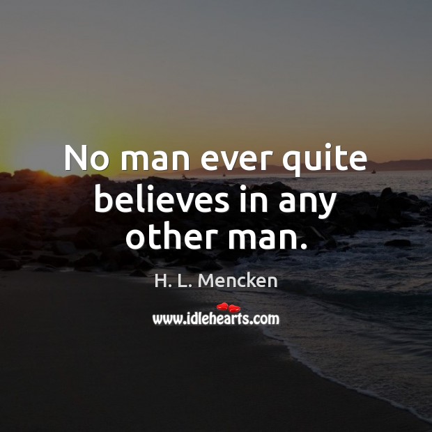 No man ever quite believes in any other man. Image