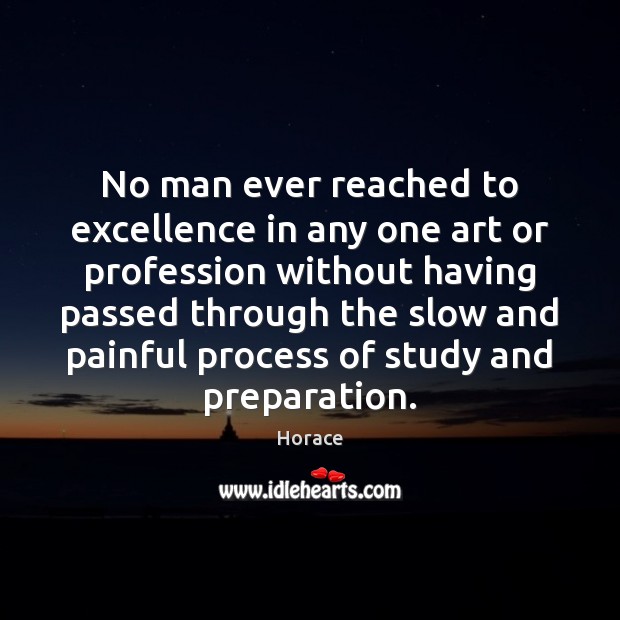No man ever reached to excellence in any one art or profession Horace Picture Quote