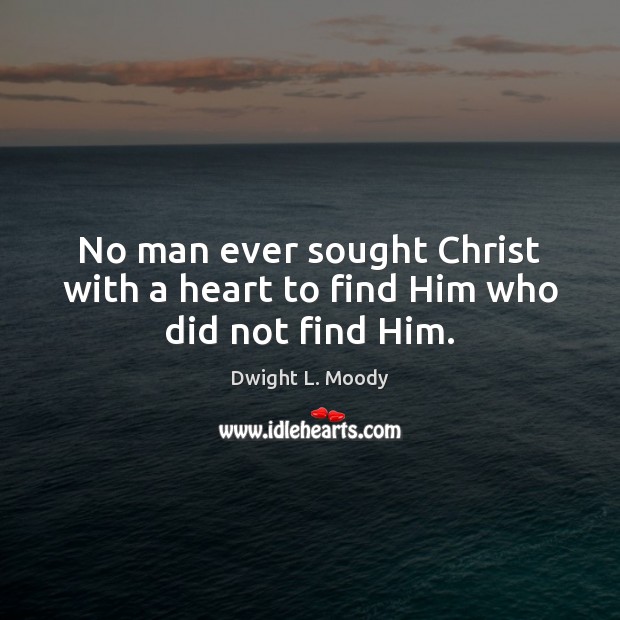 No man ever sought Christ with a heart to find Him who did not find Him. Image
