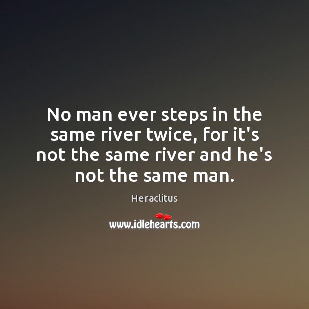 No man ever steps in the same river twice, for it’s not Heraclitus Picture Quote