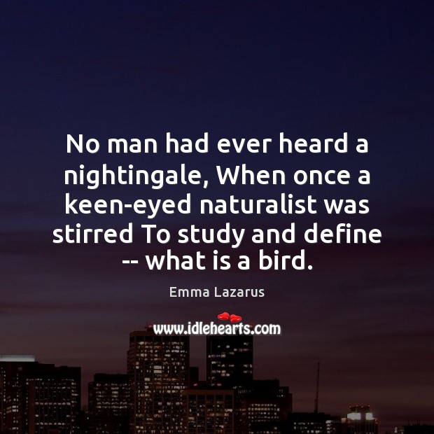 No man had ever heard a nightingale, When once a keen-eyed naturalist Emma Lazarus Picture Quote