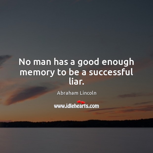 No man has a good enough memory to be a successful liar. Image