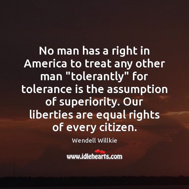 No man has a right in America to treat any other man “ Tolerance Quotes Image
