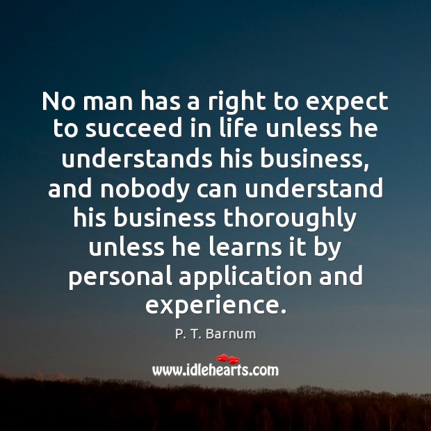 No man has a right to expect to succeed in life unless Image
