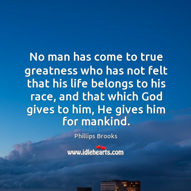 No man has come to true greatness who has not felt that his life belongs to his race Image
