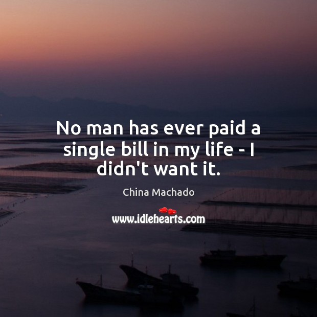 No man has ever paid a single bill in my life – I didn’t want it. Image
