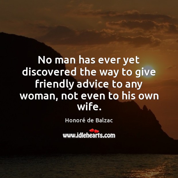 No man has ever yet discovered the way to give friendly advice Honoré de Balzac Picture Quote