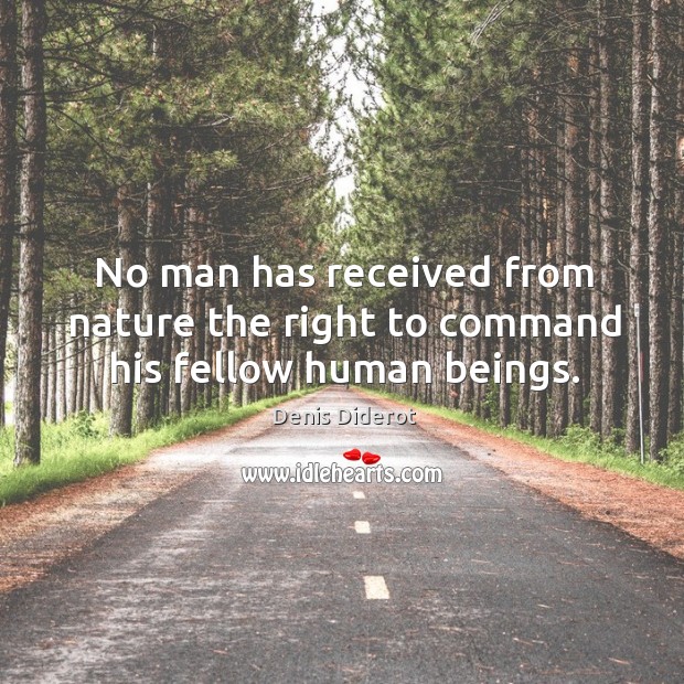 No man has received from nature the right to command his fellow human beings. Denis Diderot Picture Quote