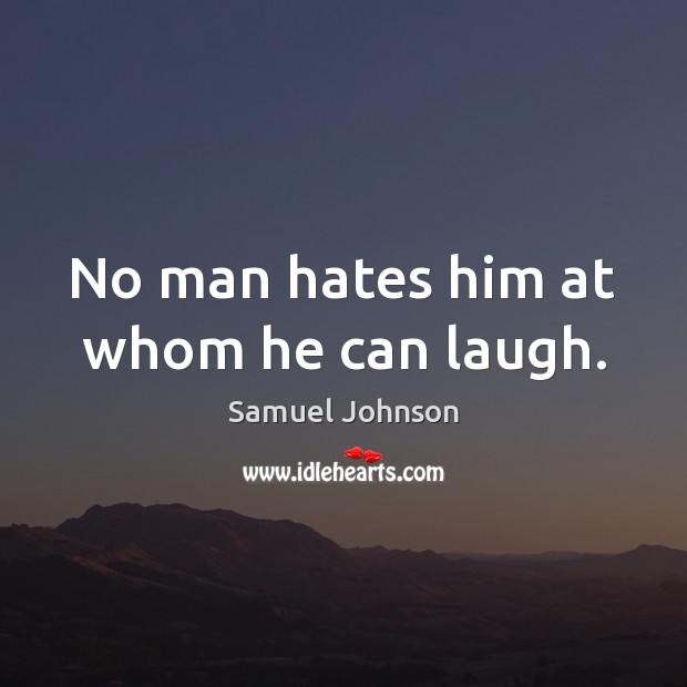 No man hates him at whom he can laugh. Samuel Johnson Picture Quote