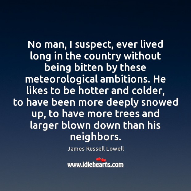 No man, I suspect, ever lived long in the country without being James Russell Lowell Picture Quote