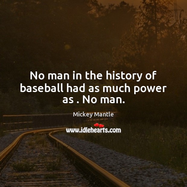 No man in the history of baseball had as much power as . No man. Mickey Mantle Picture Quote