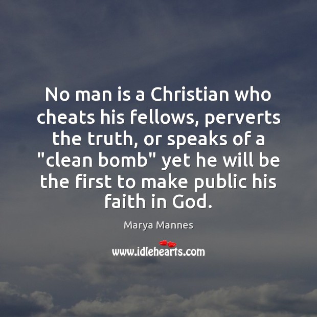 No man is a Christian who cheats his fellows, perverts the truth, Marya Mannes Picture Quote