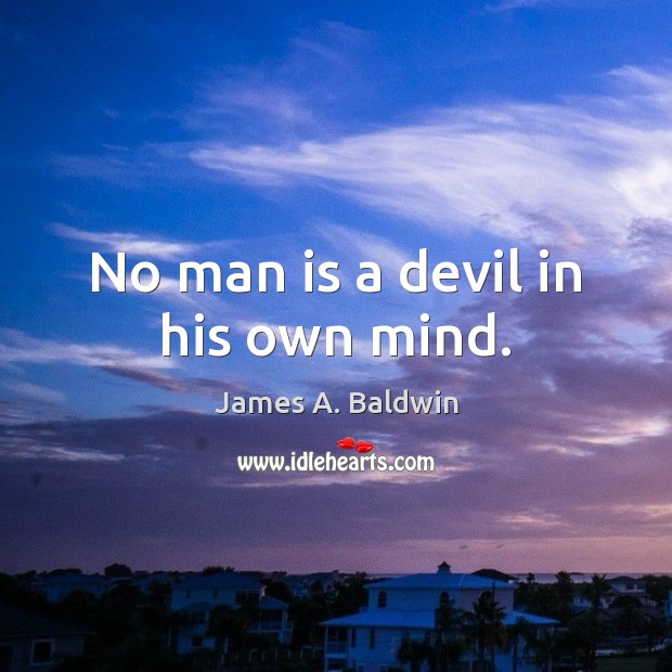 No man is a devil in his own mind. James A. Baldwin Picture Quote