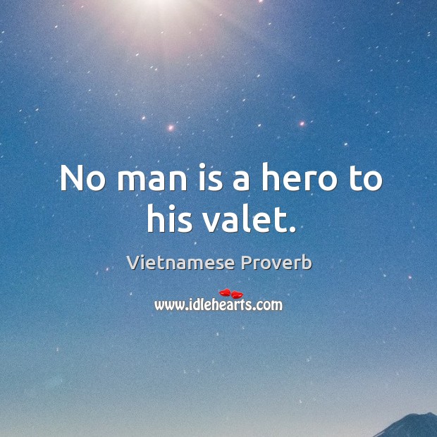 No man is a hero to his valet. Vietnamese Proverbs Image