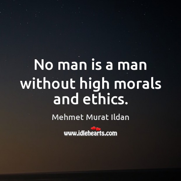 No man is a man without high morals and ethics. Image