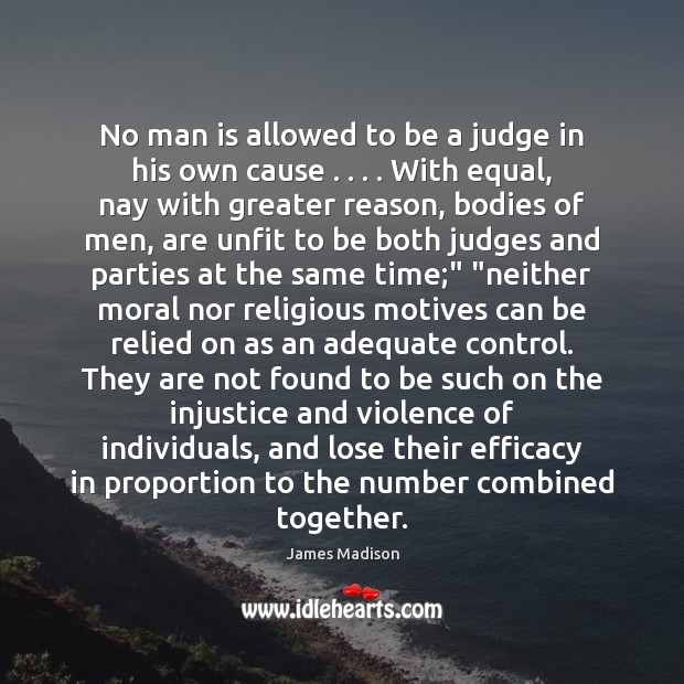 No man is allowed to be a judge in his own cause . . . . Image