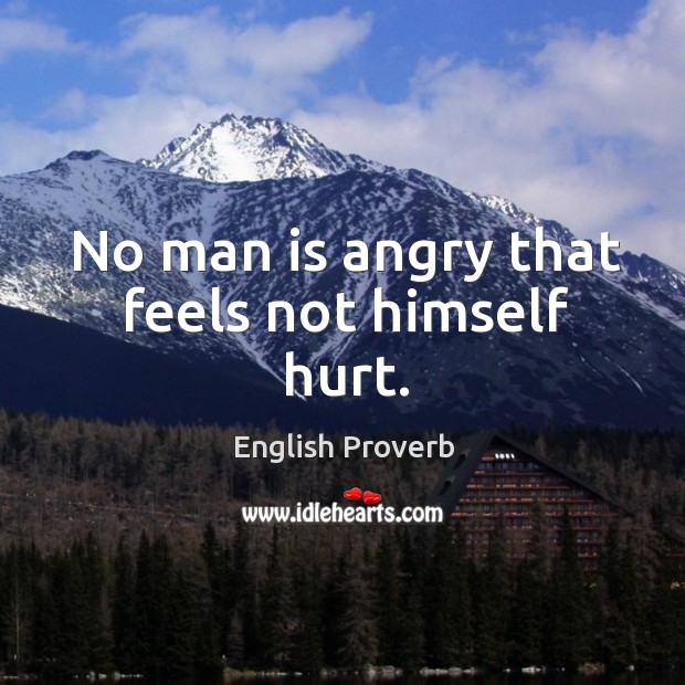 No man is angry that feels not himself hurt. Image