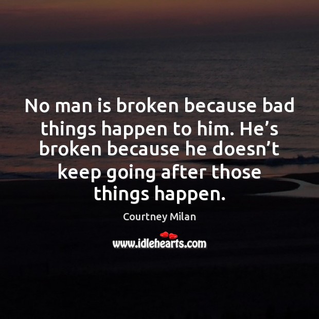 No man is broken because bad things happen to him. He’s Courtney Milan Picture Quote