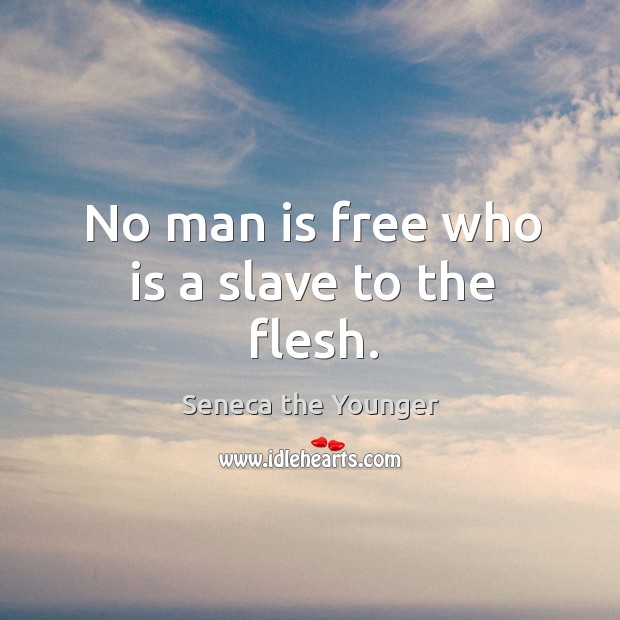 No man is free who is a slave to the flesh. Seneca the Younger Picture Quote