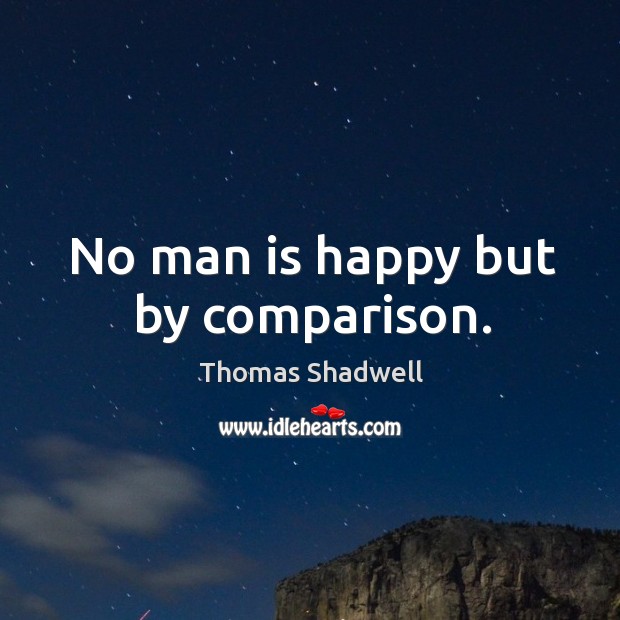 No man is happy but by comparison. Image
