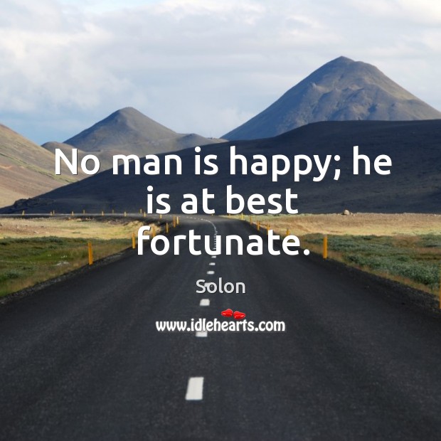 No man is happy; he is at best fortunate. Solon Picture Quote