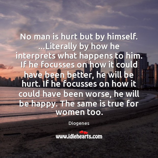 No man is hurt but by himself. …Literally by how he interprets Diogenes Picture Quote