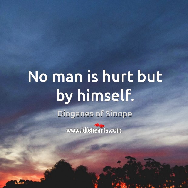 No man is hurt but by himself. Image