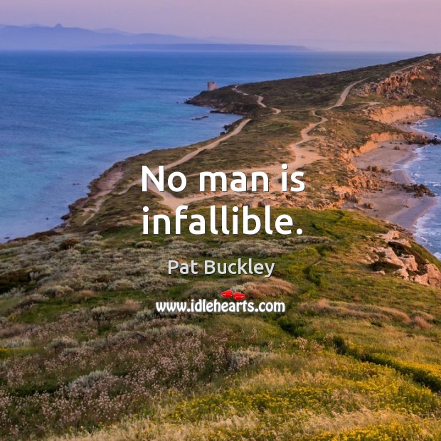 No man is infallible. Pat Buckley Picture Quote
