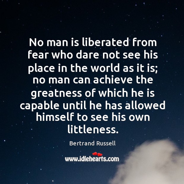 No man is liberated from fear who dare not see his place Bertrand Russell Picture Quote