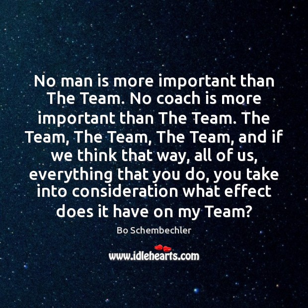 No man is more important than The Team. No coach is more Bo Schembechler Picture Quote