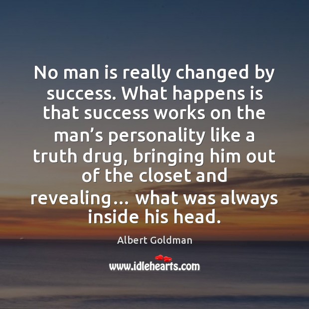 No man is really changed by success. What happens is that success Image