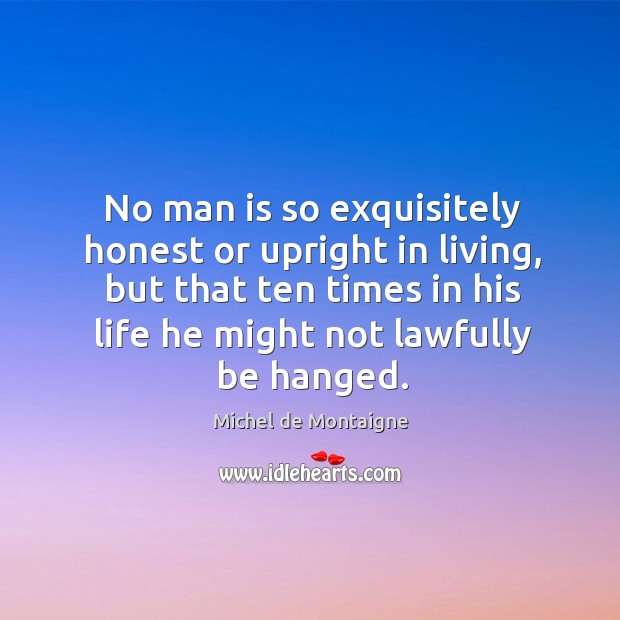 No man is so exquisitely honest or upright in living, but that Image