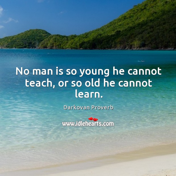 No man is so young he cannot teach, or so old he cannot learn. Darkovan Proverbs Image