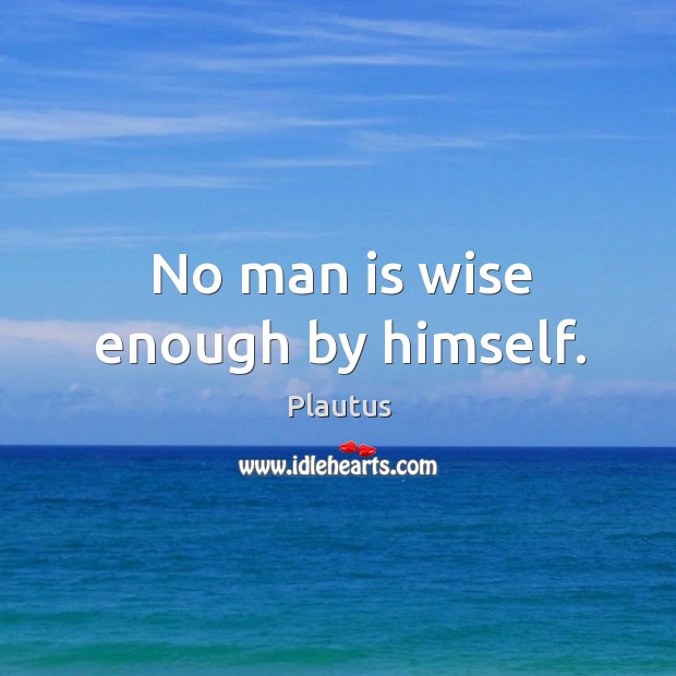 No man is wise enough by himself. Image