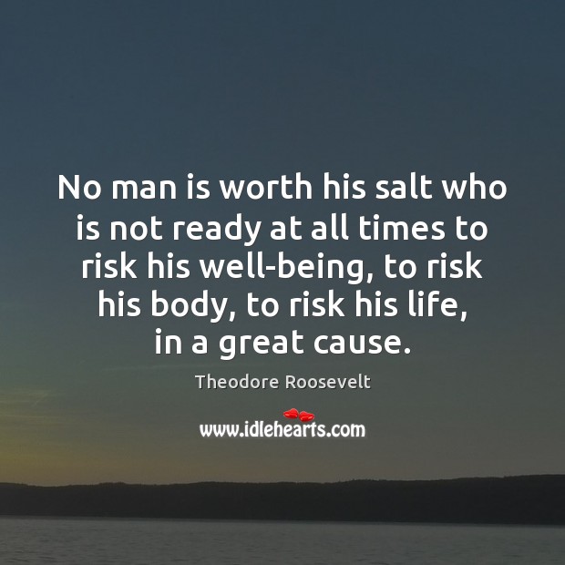 No man is worth his salt who is not ready at all Theodore Roosevelt Picture Quote