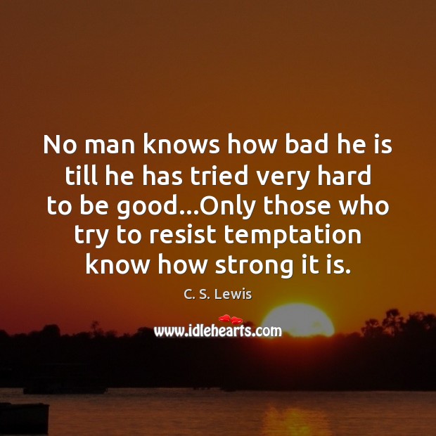 No man knows how bad he is till he has tried very C. S. Lewis Picture Quote