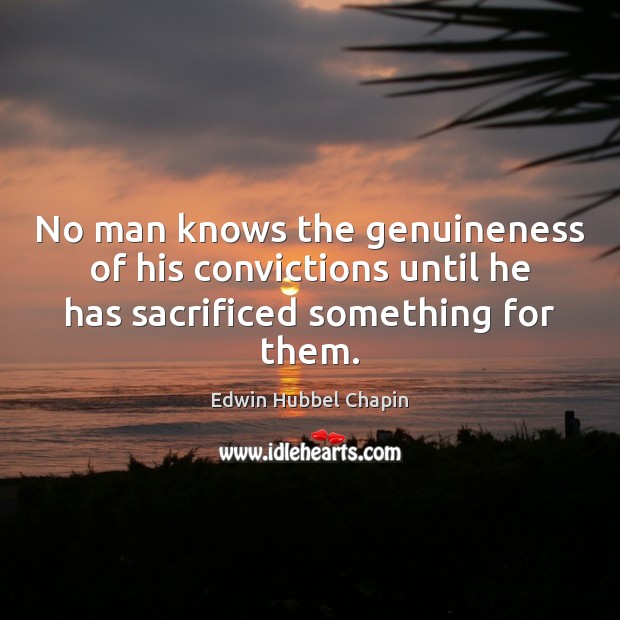 No man knows the genuineness of his convictions until he has sacrificed Edwin Hubbel Chapin Picture Quote