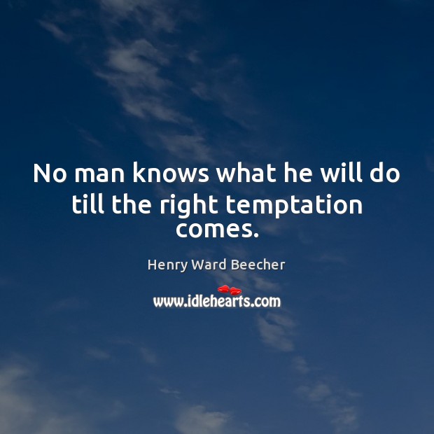 No man knows what he will do till the right temptation comes. Henry Ward Beecher Picture Quote