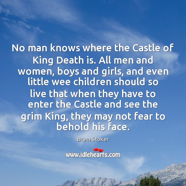 No man knows where the Castle of King Death is. All men Bram Stoker Picture Quote