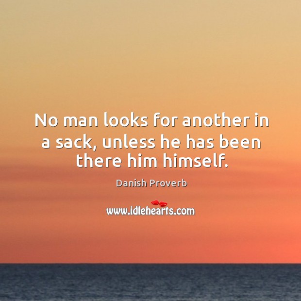 No man looks for another in a sack, unless he has been there him himself. Image