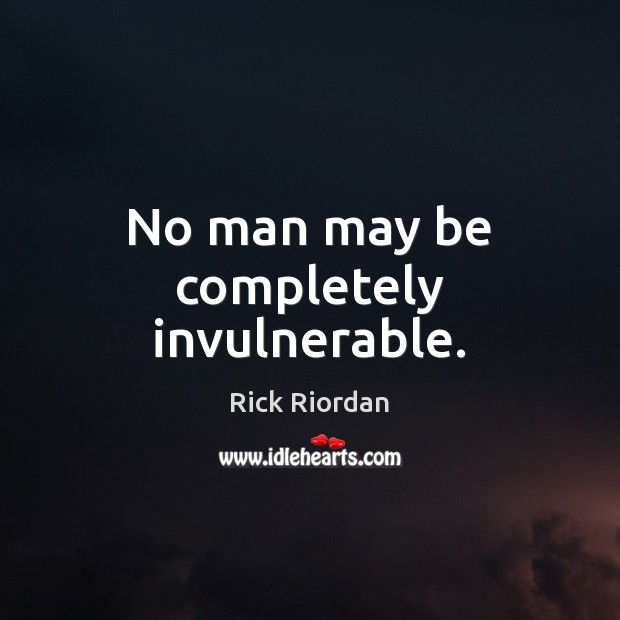 No man may be completely invulnerable. Rick Riordan Picture Quote