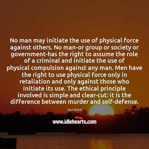 No man may initiate the use of physical force against others. No Ayn Rand Picture Quote