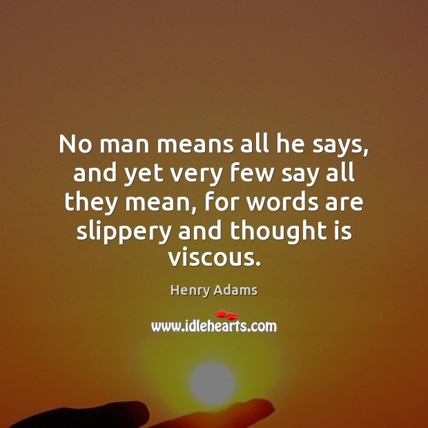 No man means all he says, and yet very few say all Henry Adams Picture Quote