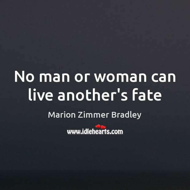 No man or woman can live another’s fate Image