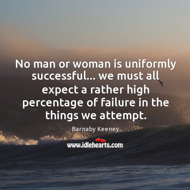 No man or woman is uniformly successful… we must all expect a Image