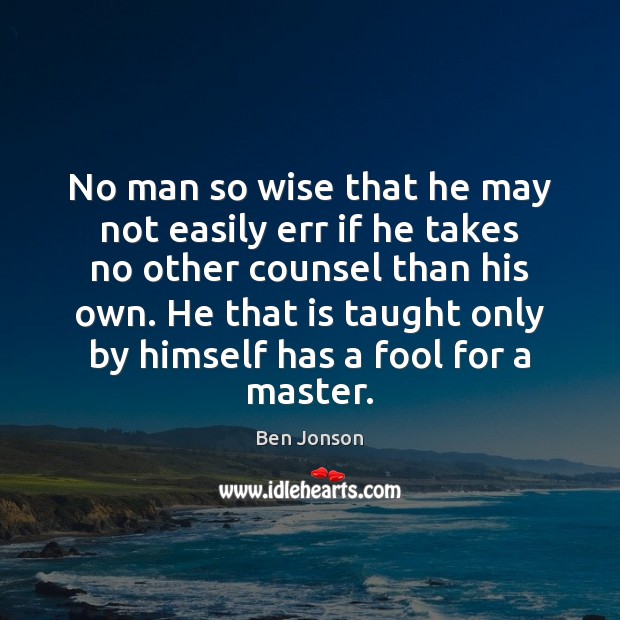 No man so wise that he may not easily err if he Image