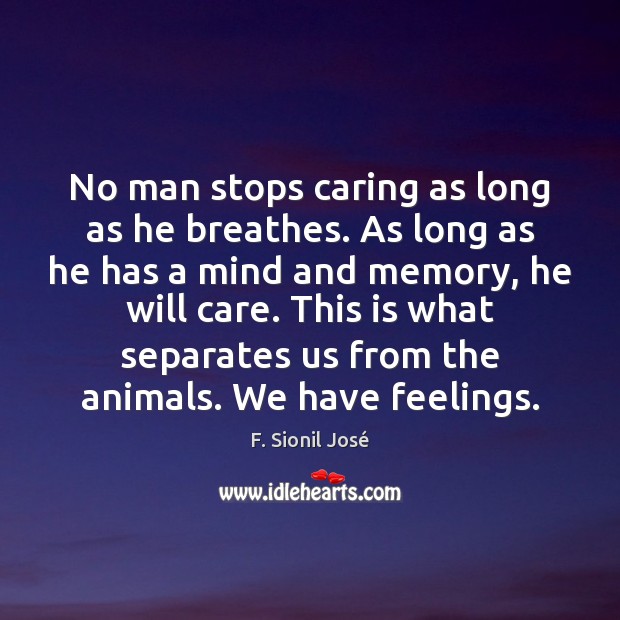No man stops caring as long as he breathes. As long as Care Quotes Image